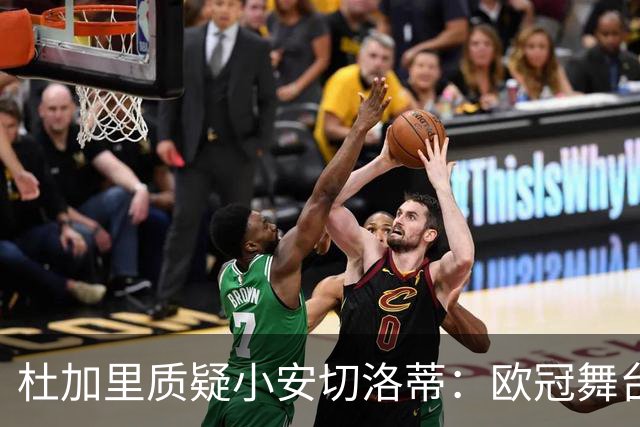 杜加里质疑小安切洛蒂：欧冠舞台不应有你的身影